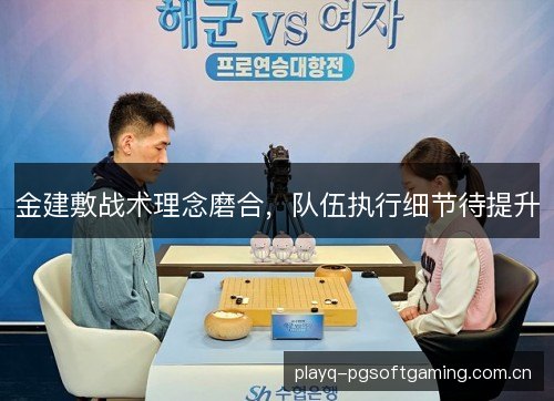金建敷战术理念磨合，队伍执行细节待提升
